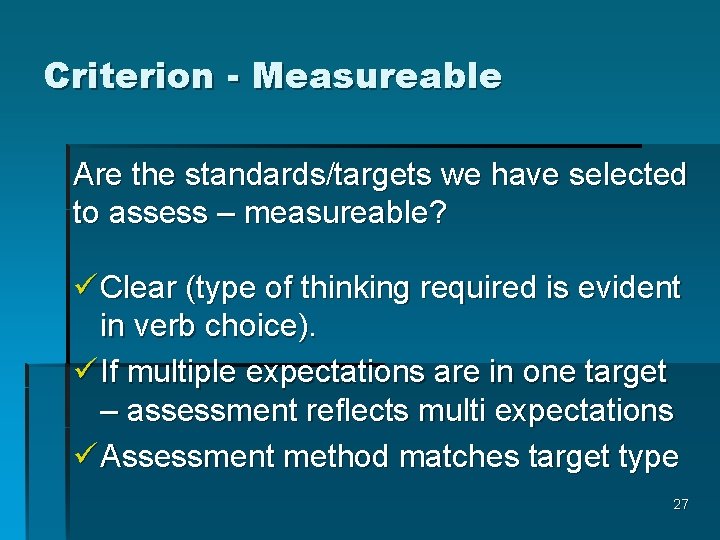 Criterion - Measureable Are the standards/targets we have selected to assess – measureable? ü