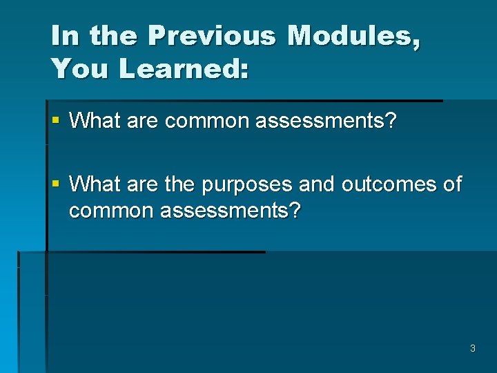 In the Previous Modules, You Learned: § What are common assessments? § What are