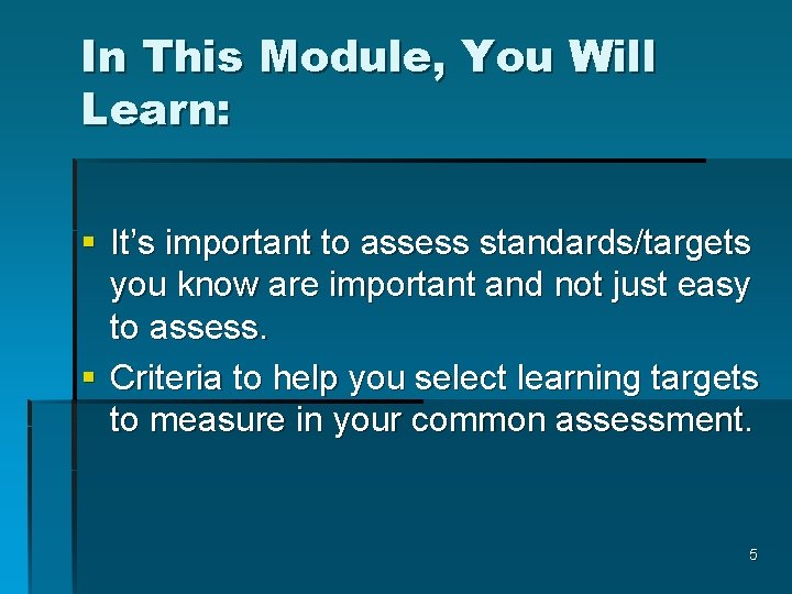 In This Module, You Will Learn: § It’s important to assess standards/targets you know
