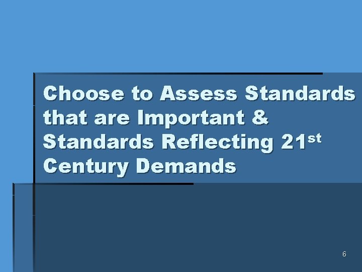 Choose to Assess Standards that are Important & Standards Reflecting 21 st Century Demands
