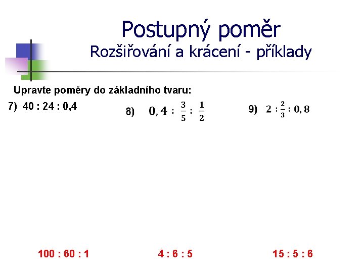 Postupný poměr Rozšiřování a krácení - příklady Upravte poměry do základního tvaru: 7) 40