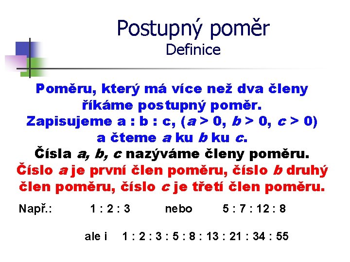 Postupný poměr Definice Poměru, který má více než dva členy říkáme postupný poměr. Zapisujeme