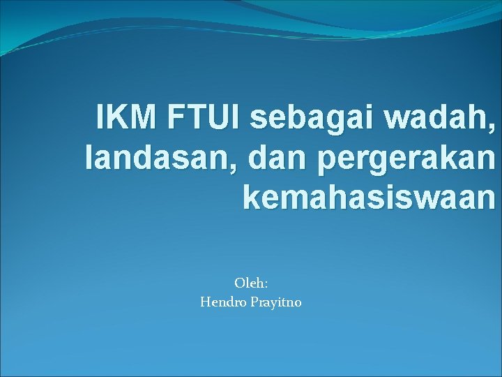 IKM FTUI sebagai wadah, landasan, dan pergerakan kemahasiswaan Oleh: Hendro Prayitno 