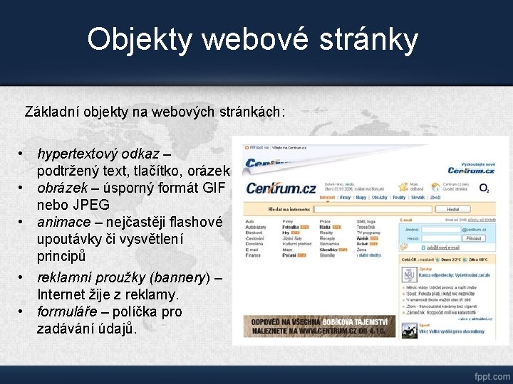 Objekty webové stránky Základní objekty na webových stránkách: • hypertextový odkaz – podtržený text,