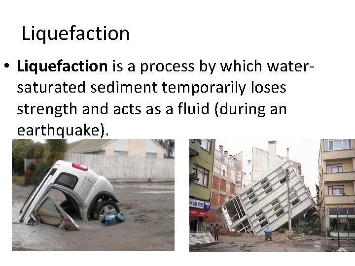 Liquefaction • Liquefaction is a process by which watersaturated sediment temporarily loses strength and