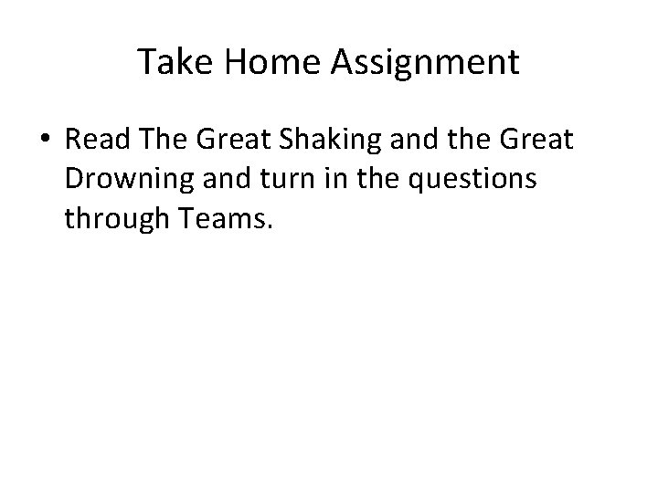 Take Home Assignment • Read The Great Shaking and the Great Drowning and turn