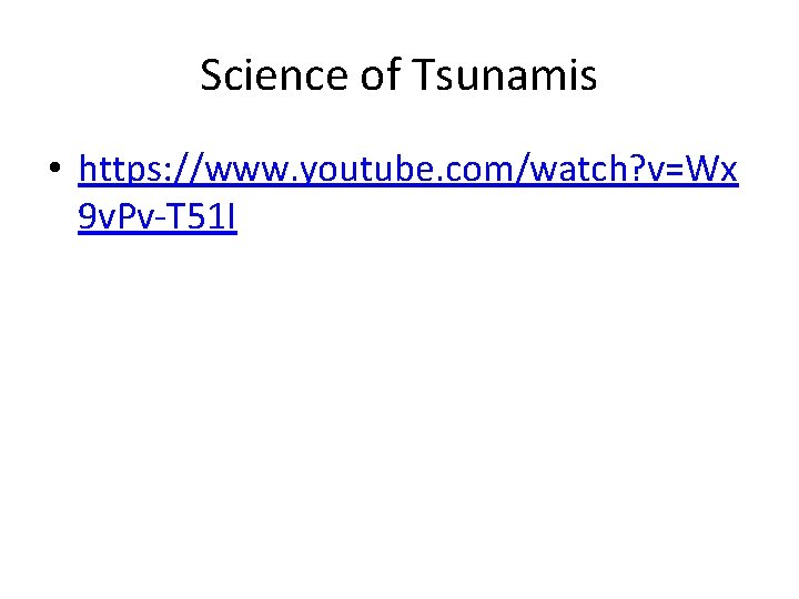 Science of Tsunamis • https: //www. youtube. com/watch? v=Wx 9 v. Pv-T 51 I