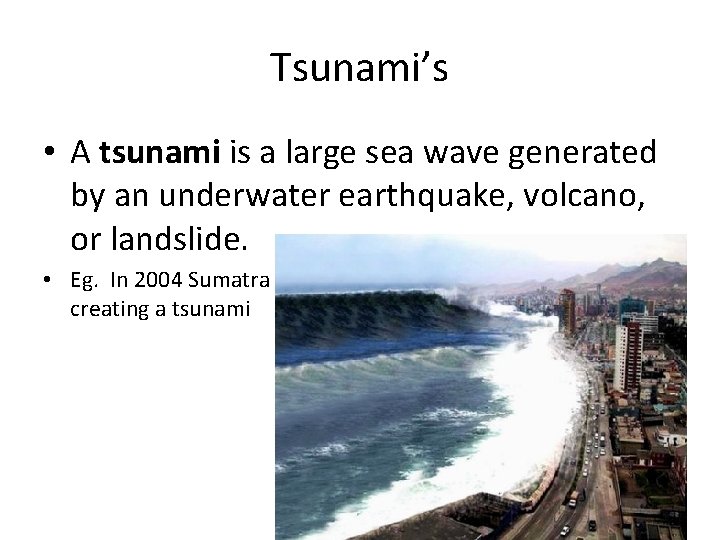 Tsunami’s • A tsunami is a large sea wave generated by an underwater earthquake,