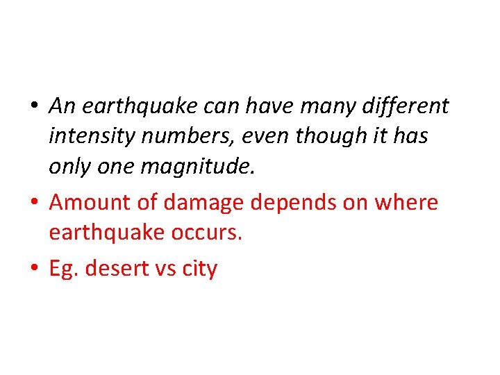  • An earthquake can have many different intensity numbers, even though it has