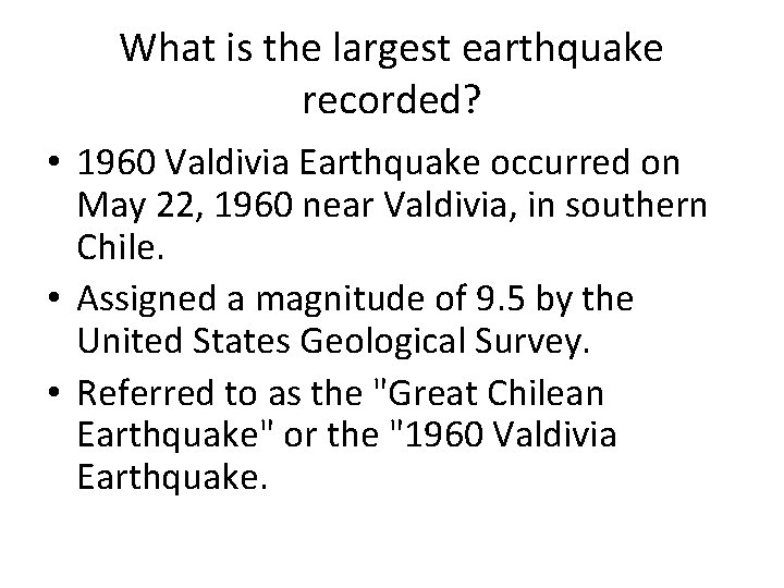 What is the largest earthquake recorded? • 1960 Valdivia Earthquake occurred on May 22,