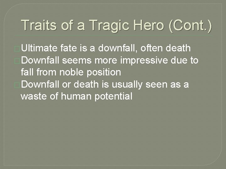 Traits of a Tragic Hero (Cont. ) �Ultimate fate is a downfall, often death