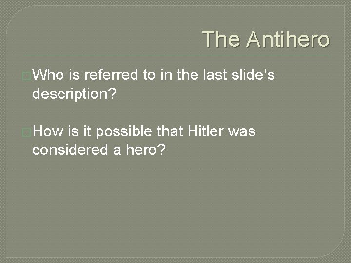 The Antihero �Who is referred to in the last slide’s description? �How is it