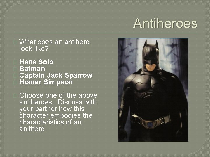 Antiheroes � What does an antihero look like? � � Hans Solo Batman Captain