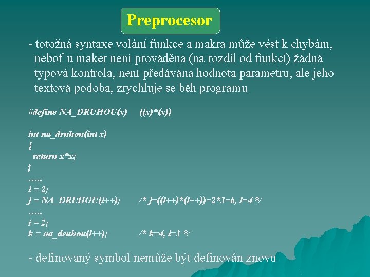 Preprocesor - totožná syntaxe volání funkce a makra může vést k chybám, neboť u