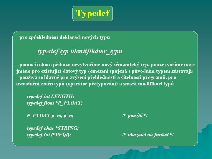 Typedef - pro zpřehlednění deklarací nových typů typedef typ identifikátor_typu - pomocí tohoto příkazu