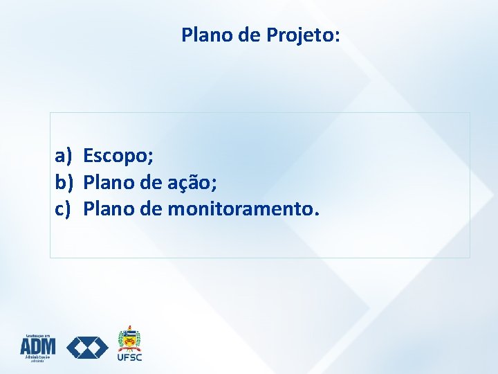 Plano de Projeto: a) Escopo; b) Plano de ação; c) Plano de monitoramento. 