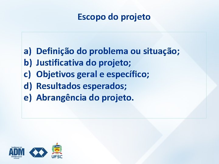 Escopo do projeto a) b) c) d) e) Definição do problema ou situação; Justificativa