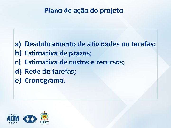 Plano de ação do projeto: a) b) c) d) e) Desdobramento de atividades ou