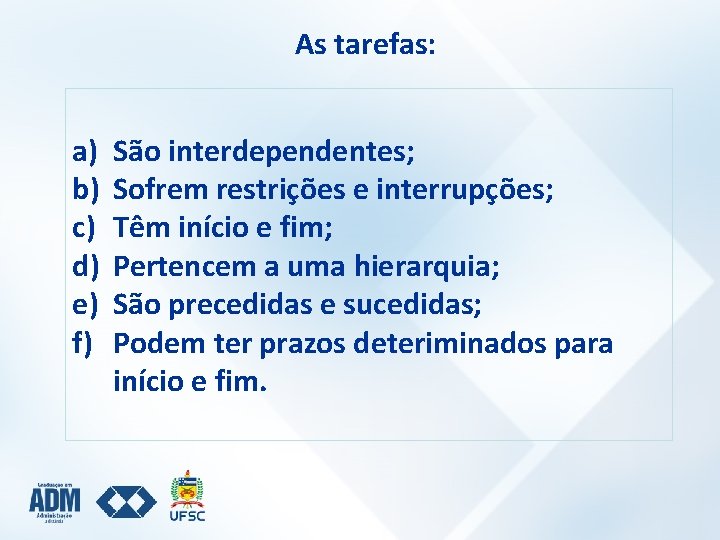 As tarefas: a) b) c) d) e) f) São interdependentes; Sofrem restrições e interrupções;