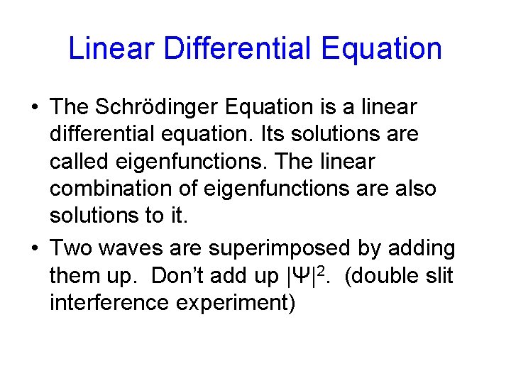 Linear Differential Equation • The Schrödinger Equation is a linear differential equation. Its solutions