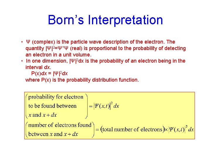 Born’s Interpretation • Ψ (complex) is the particle wave description of the electron. The