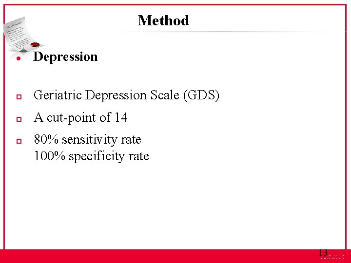 Method l Depression p Geriatric Depression Scale (GDS) p A cut-point of 14 p