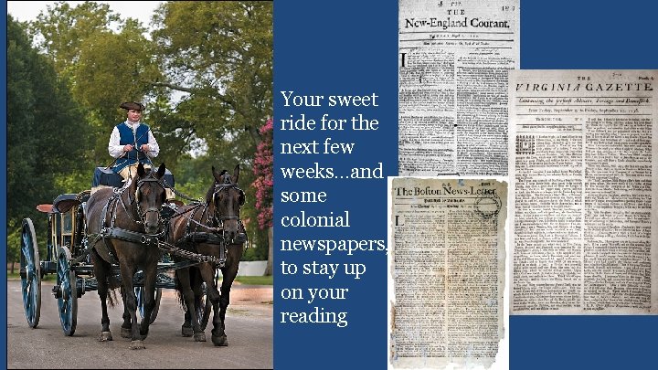 Your sweet ride for the next few weeks. . . and some colonial newspapers,