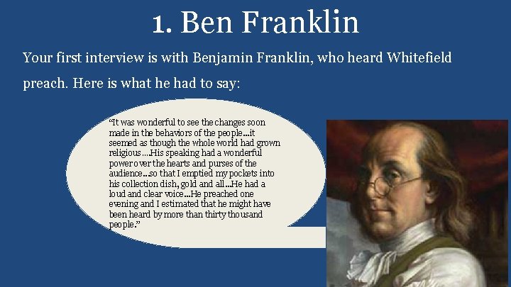 1. Ben Franklin Your first interview is with Benjamin Franklin, who heard Whitefield preach.