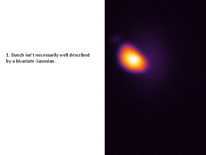 1. Bunch isn’t necessarily well described by a bivariate Gaussian. 