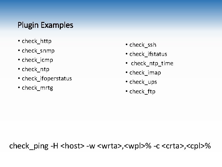 Plugin Examples • check_http • check_snmp • check_icmp • check_ntp • check_ifoperstatus • check_mrtg