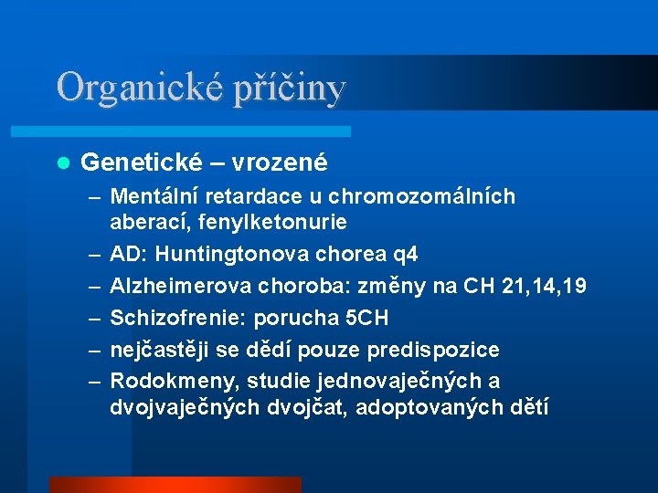 Organické příčiny Genetické – vrozené – Mentální retardace u chromozomálních aberací, fenylketonurie – AD: