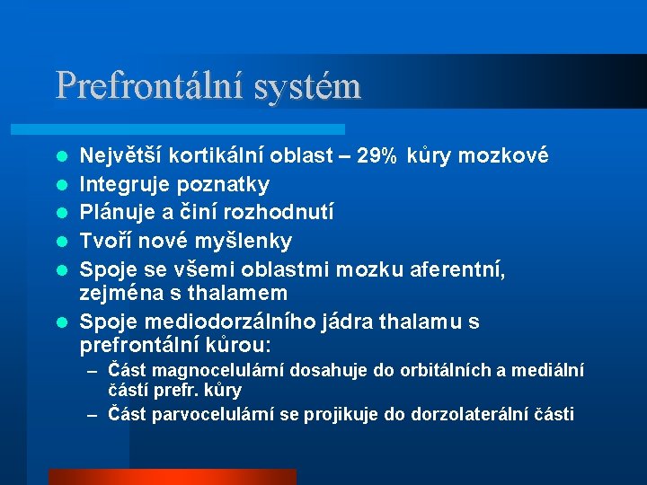 Prefrontální systém Největší kortikální oblast – 29% kůry mozkové Integruje poznatky Plánuje a činí