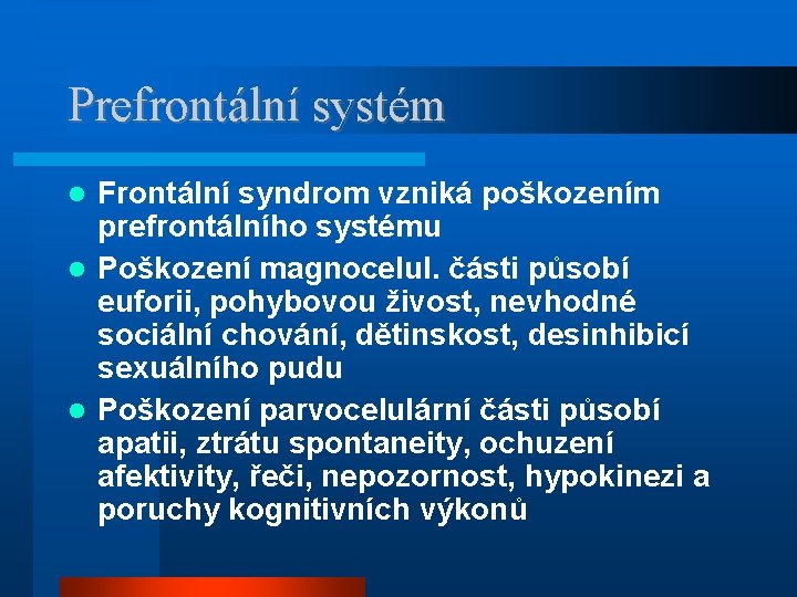 Prefrontální systém Frontální syndrom vzniká poškozením prefrontálního systému Poškození magnocelul. části působí euforii, pohybovou