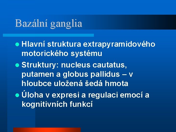 Bazální ganglia Hlavní struktura extrapyramidového motorického systému Struktury: nucleus cautatus, putamen a globus pallidus