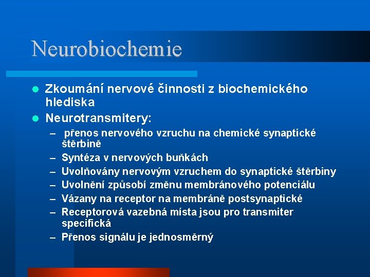 Neurobiochemie Zkoumání nervové činnosti z biochemického hlediska Neurotransmitery: – přenos nervového vzruchu na chemické