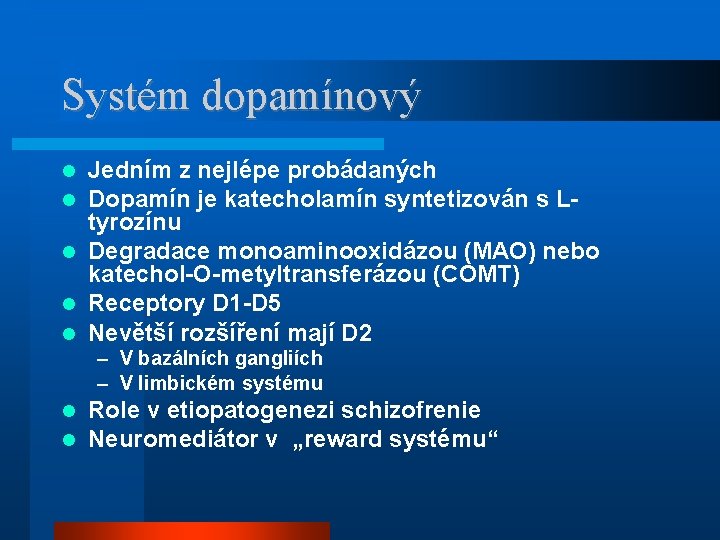 Systém dopamínový Jedním z nejlépe probádaných Dopamín je katecholamín syntetizován s Ltyrozínu Degradace monoaminooxidázou