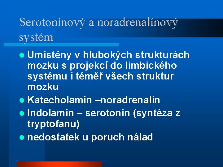 Serotonínový a noradrenalínový systém Umístěny v hlubokých strukturách mozku s projekcí do limbického systému