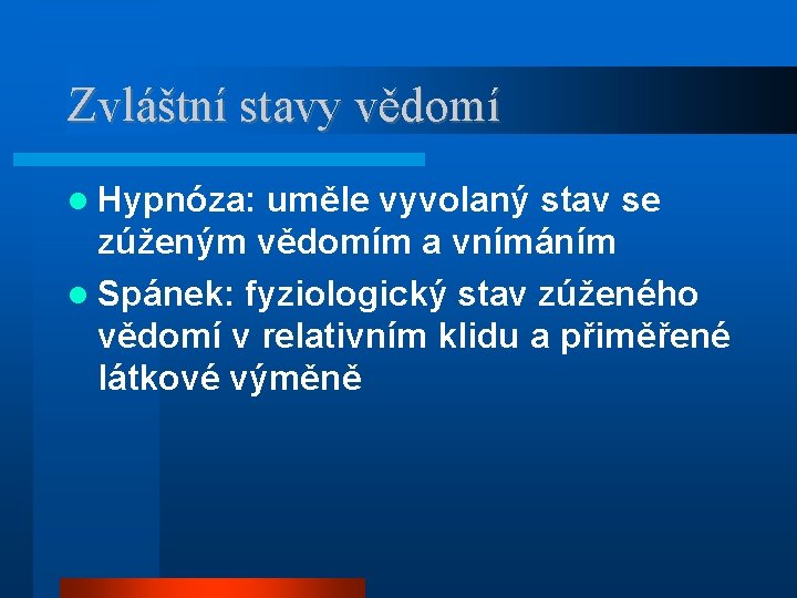 Zvláštní stavy vědomí Hypnóza: uměle vyvolaný stav se zúženým vědomím a vnímáním Spánek: fyziologický