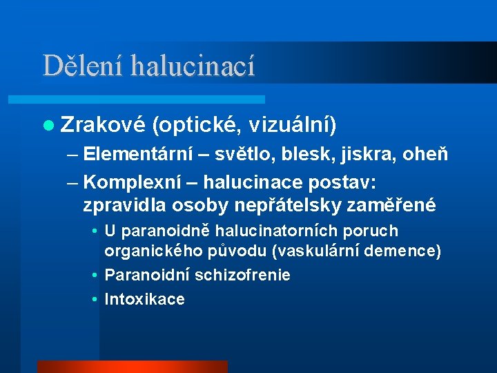 Dělení halucinací Zrakové (optické, vizuální) – Elementární – světlo, blesk, jiskra, oheň – Komplexní