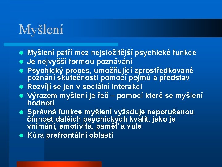 Myšlení Myšlení patří mez nejsložitější psychické funkce Je nejvyšší formou poznávání Psychický proces, umožňující