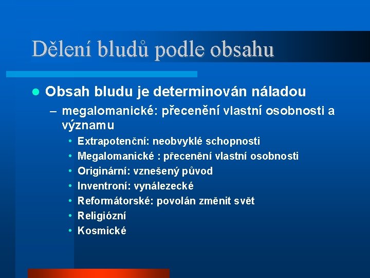 Dělení bludů podle obsahu Obsah bludu je determinován náladou – megalomanické: přecenění vlastní osobnosti