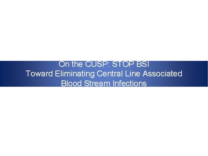 On the CUSP: STOP BSI Toward Eliminating Central Line Associated Blood Stream Infections 