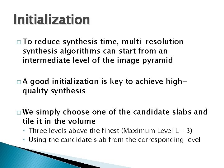 Initialization � To reduce synthesis time, multi-resolution synthesis algorithms can start from an intermediate