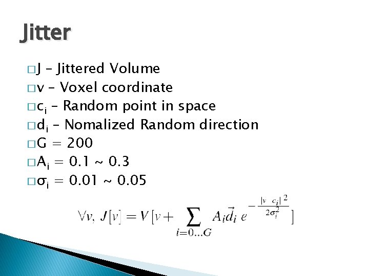 Jitter �J – Jittered Volume � v – Voxel coordinate � ci – Random