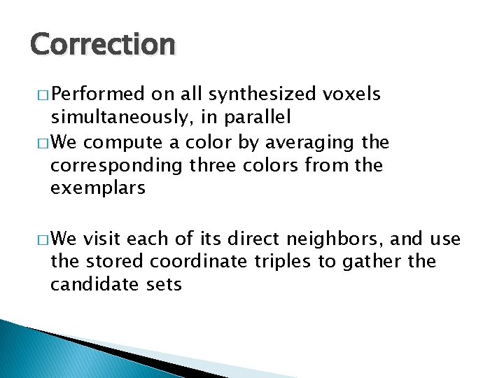 Correction � Performed on all synthesized voxels simultaneously, in parallel � We compute a