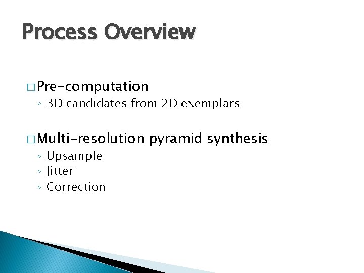 Process Overview � Pre-computation ◦ 3 D candidates from 2 D exemplars � Multi-resolution