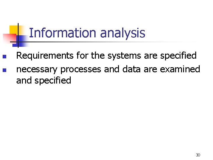 Information analysis n n Requirements for the systems are specified necessary processes and data