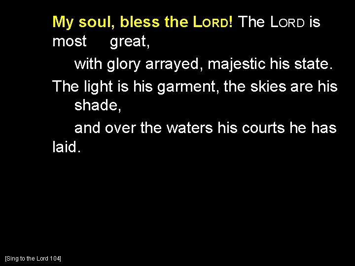 My soul, bless the LORD! The LORD is most great, with glory arrayed, majestic