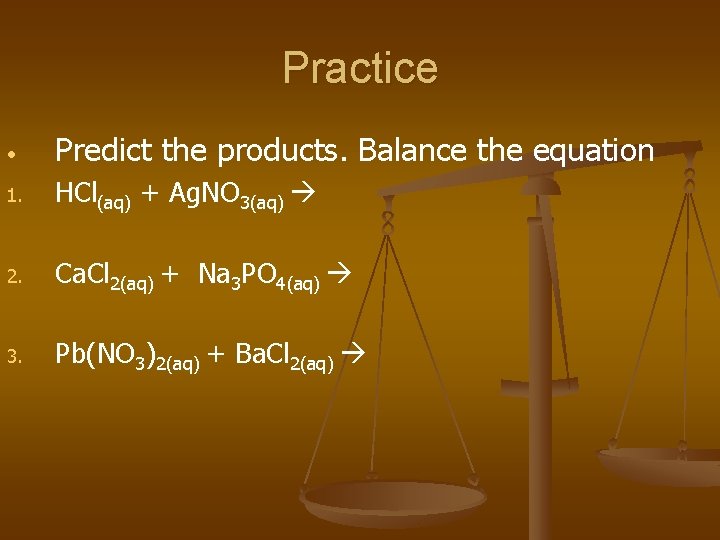 Practice • Predict the products. Balance the equation 1. HCl(aq) + Ag. NO 3(aq)