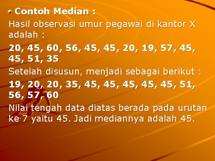 Contoh Median : Hasil observasi umur pegawai di kantor X adalah : 20, 45,